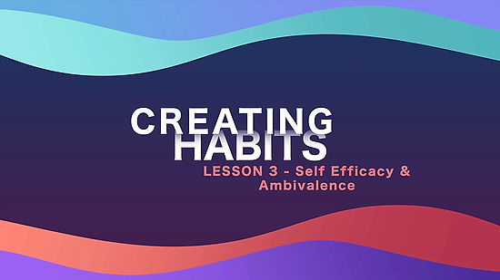 Lesson 06 - Creating Habits - Self Efficacy & Ambivalence